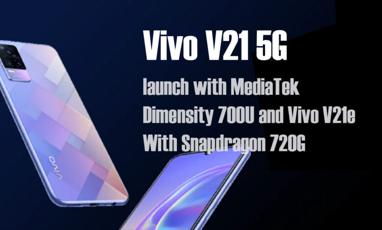 Vivo V21 5G launch with MediaTek Dimensity 700U and Vivo V21e With Snapdragon 720G