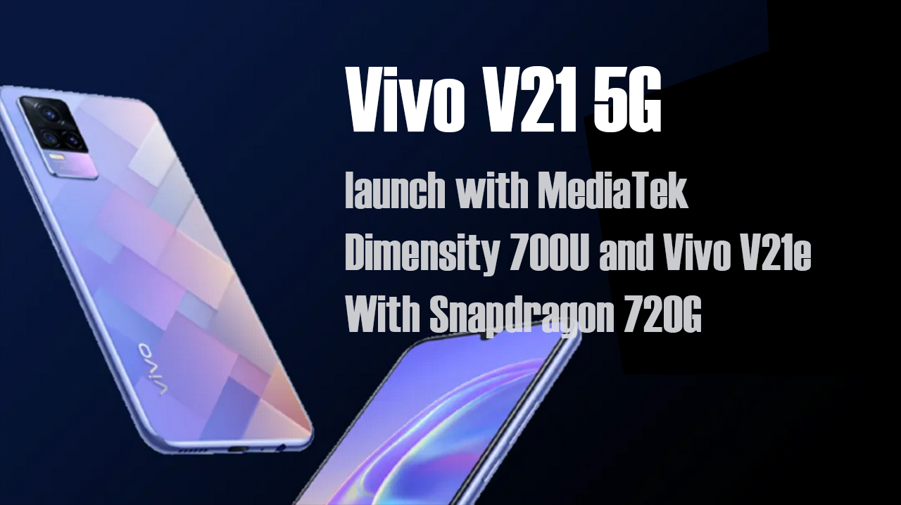 Vivo V21 5G launch with MediaTek Dimensity 700U and Vivo V21e With Snapdragon 720G