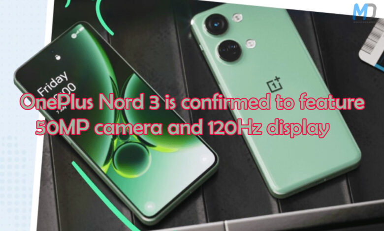 OnePlus Nord 3 is confirmed to feature 50MP camera and 120Hz display