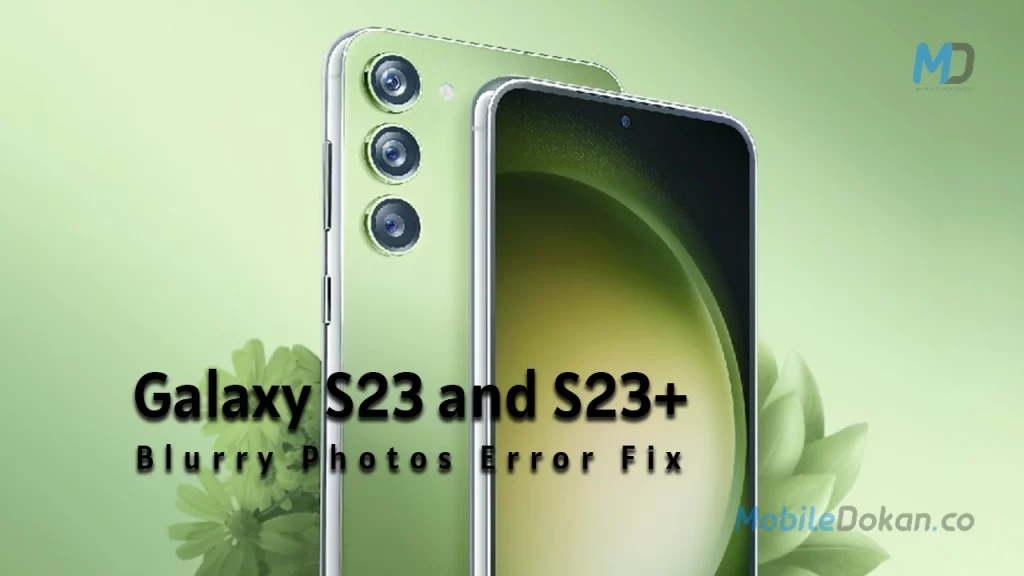 Samsung Galaxy S23 and S23+ blurry photos bug fixed now